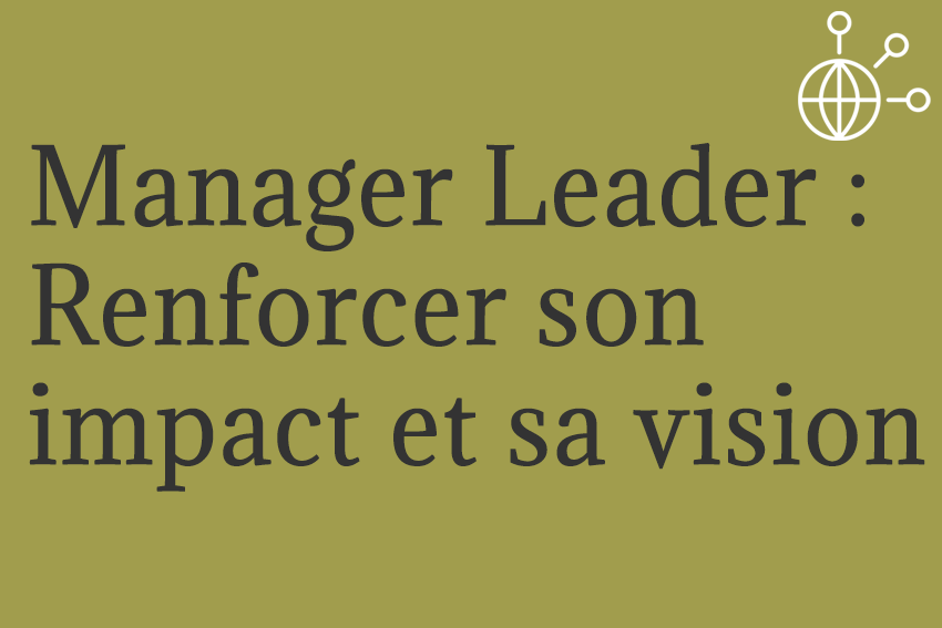 Manager Leader / Renforcer son impact et sa vision