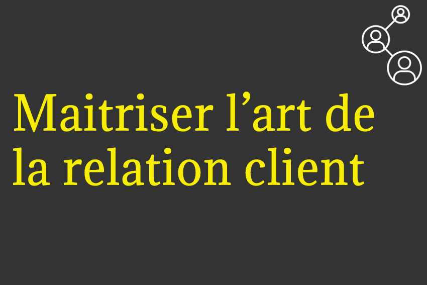 Maitriser l’art de la relation client